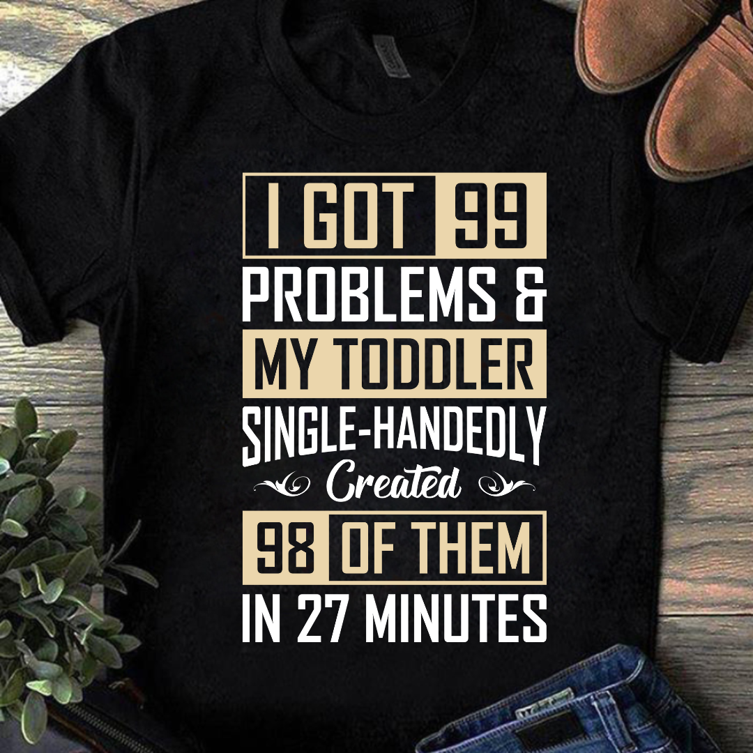 I GOT 99 PROBLEMS