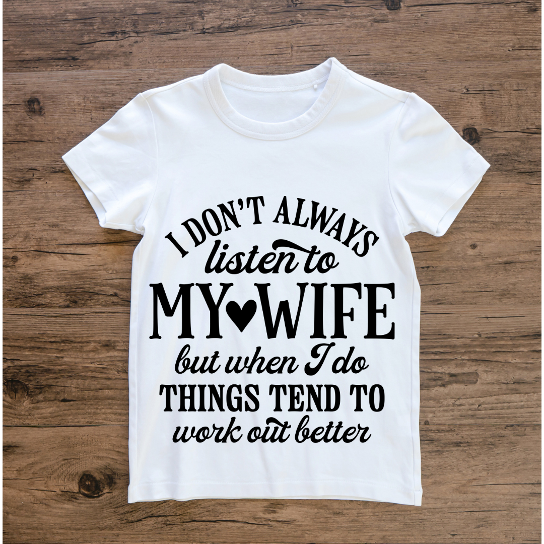 I DON'T ALWAYS LISTEN TO MY WIFE