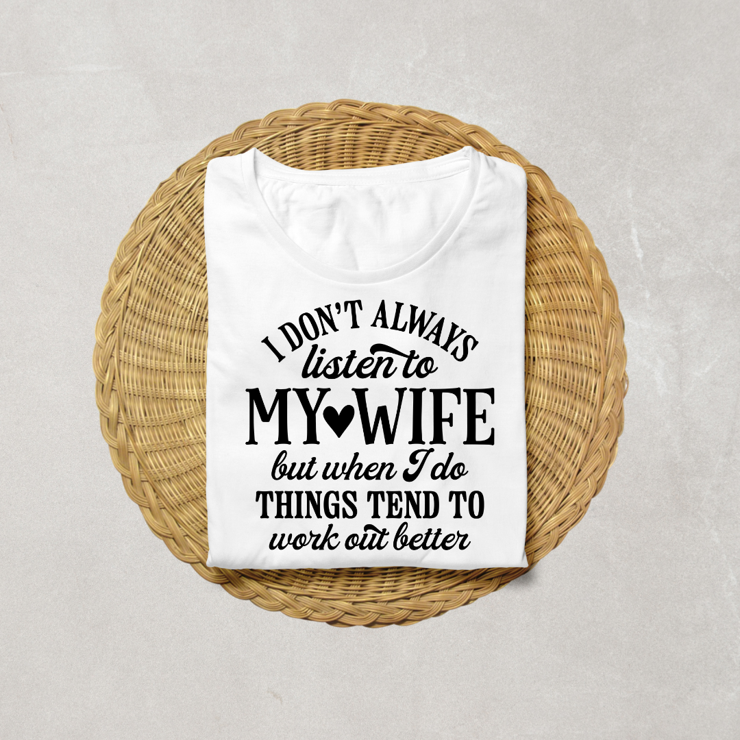 I DON'T ALWAYS LISTEN TO MY WIFE