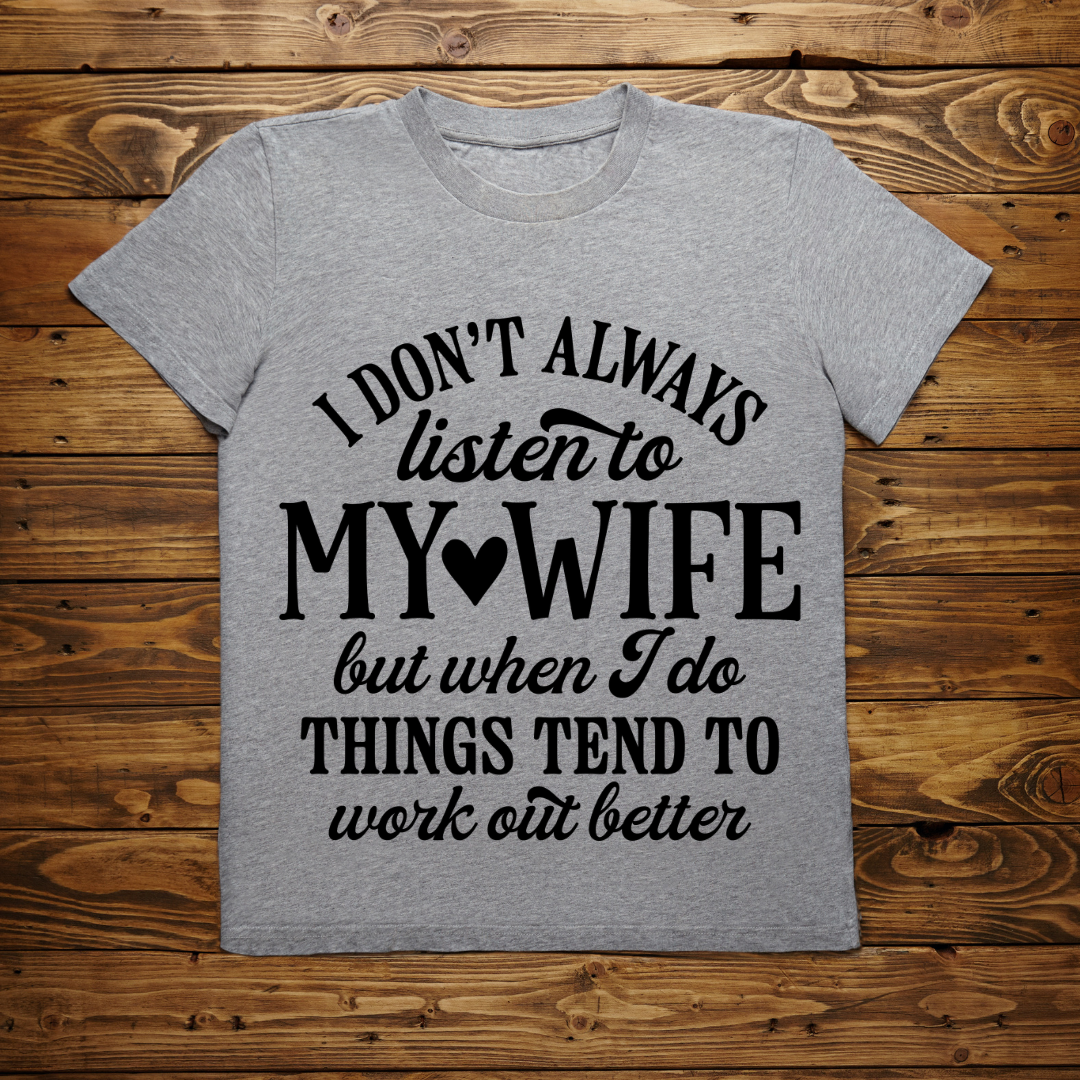 I DON'T ALWAYS LISTEN TO MY WIFE