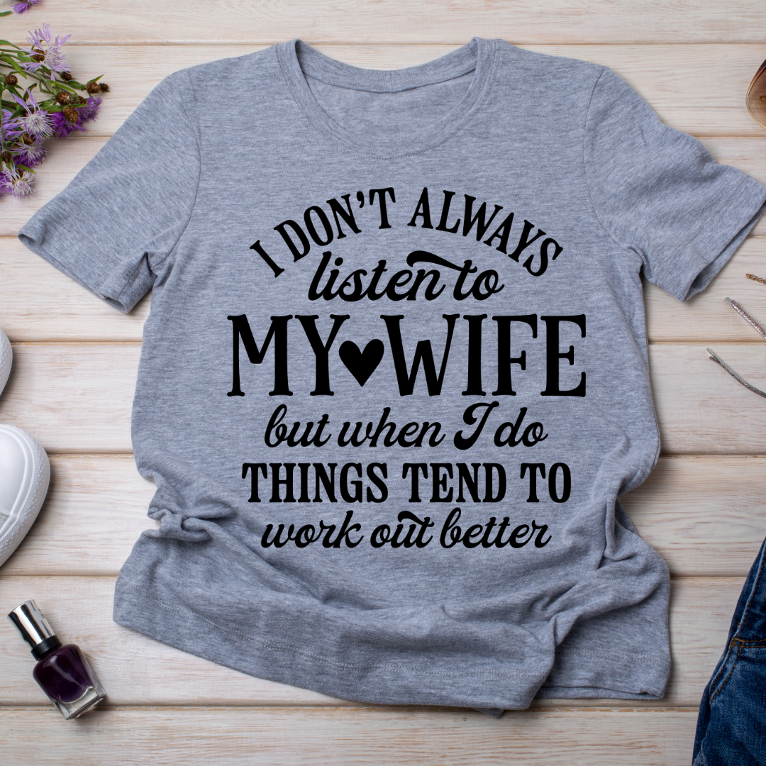 I DON'T ALWAYS LISTEN TO MY WIFE
